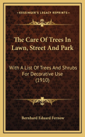 The Care Of Trees In Lawn, Street And Park: With A List Of Trees And Shrubs For Decorative Use (1910)