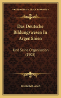 Deutsche Bildungswesen In Argentinien: Und Seine Organisation (1908)