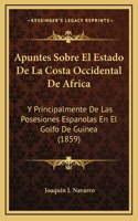 Apuntes Sobre El Estado De La Costa Occidental De Africa: Y Principalmente De Las Posesiones Espanolas En El Golfo De Guinea (1859)(Spanish)
