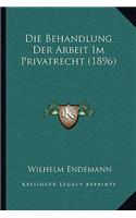 Die Behandlung Der Arbeit Im Privatrecht (1896)
