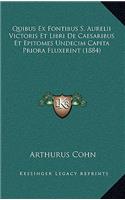 Quibus Ex Fontibus S. Aurelii Victoris Et Libri De Caesaribus Et Epitomes Undecim Capita Priora Fluxerint (1884): (Latin)