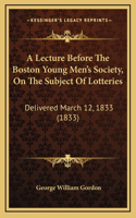 A Lecture Before The Boston Young Men's Society, On The Subject Of Lotteries