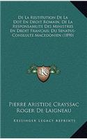 de La Restitution de La Dot En Droit Romain, de La Responsabilite Des Ministres En Droit Francais; Du Senatus-Conslulte Macedonien (1890)
