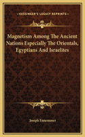Magnetism Among The Ancient Nations Especially The Orientals, Egyptians And Israelites: (English)