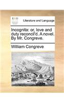 Incognita: Or, Love and Duty Reconcil'd. a Novel. by Mr. Congreve.