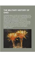 The Military History of Ohio; Its Border Annals, Its Part in the Indian Wars, in the War of 1812, in the Mexican War, and in the War of the Rebellion,