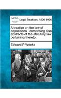 treatise on the law of depositions: comprising also abstracts of the statutory law pertaining thereto.