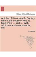 Articles of the Amicable Society Held at the House of Mrs. E. Monkman, ... York ... with Additions and Amendments, Etc.