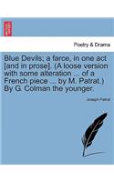 Blue Devils; A Farce, in One Act [and in Prose]. (a Loose Version with Some Alteration ... of a French Piece ... by M. Patrat.) by G. Colman the Younger.