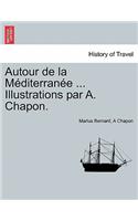 Autour de La M Diterran E ... Illustrations Par A. Chapon.