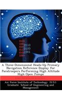 Three-Dimensional Heads-Up Primary Navigation Reference Display for Paratroopers Performing High Altitude High Open Jumps