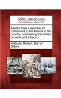 A Letter from a Member of Parliament to His Friends in the Country, Concerning the Duties on Wine and Tobacco.