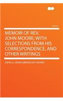 Memoir of Rev. John Moore; With Selections from His Correspondence, and Other Writings