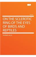 On the Sclerotic Ring of the Eyes of Birds and Reptiles