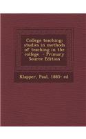 College Teaching; Studies in Methods of Teaching in the College - Primary Source Edition