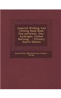 Imperial Welding and Cutting Hand Book; Oxy-Acetylene, Oxy-Hydrogen, Carbon Burning .. - Primary Source Edition