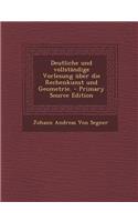 Deutliche Und Vollständige Vorlesung Über Die Rechenkunst Und Geometrie.