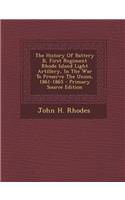The History of Battery B, First Regiment Rhode Island Light Artillery, in the War to Preserve the Union, 1861-1865