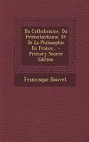 Du Catholicisme, Du Protestantisme, Et De La Philosophie En France... - Primary Source Edition