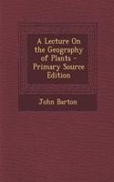 A Lecture on the Geography of Plants - Primary Source Edition: (English)