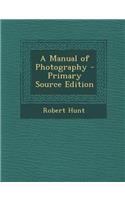 A Manual of Photography - Primary Source Edition: (English)