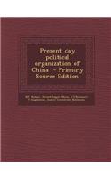 Present Day Political Organization of China - Primary Source Edition