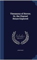 Thesaurus of Horror; Or, the Charnel House Explored