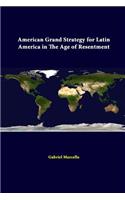 American Grand Strategy For Latin America In The Age Of Resentment