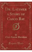 Dr. Latimer a Story of Casco Bay (Classic Reprint): (English)