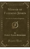 Memoir of Fleeming Jenkin: Records of a Family of Engineers (Classic Reprint)