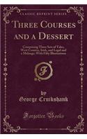 Three Courses and a Dessert: Comprising Three Sets of Tales, West Country, Irish, and Legal and a Melange; With Fifty Illustrations (Classic Reprint)