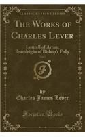 The Works of Charles Lever, Vol. 5: Luttrell of Arran; Bramleighs of Bishop's Folly (Classic Reprint)