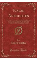 Naval Anecdotes: Illustrating the Character of British Seamen, and Recording the Most Impressive Examples of Their Skill, Valour, Fortitude, and Magnaminity, Which Have Occured at Various Periods, in Every Quarter of the Globe (Classic Reprint)