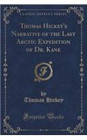 Thomas Hickey's Narrative of the Last Arctic Expedition of Dr. Kane (Classic Reprint)