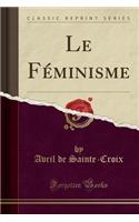 Le Féminisme (Classic Reprint)