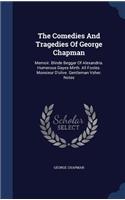 The Comedies And Tragedies Of George Chapman: Memoir. Blinde Beggar Of Alexandria. Humerous Dayes Mirth. All Fooles. Monsieur D'olive. Gentleman Vsher. Notes