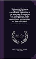 Report of the Special Agents of the House Committee On Expenditures in the Department of Commerce Upon the Condition of the Fur-Seal Herd of Alaska and the Conduct of the Public Business On the Pribilof Islands