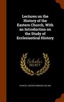 Lectures on the History of the Eastern Church, with an Introduction on the Study of Ecclesiastical History