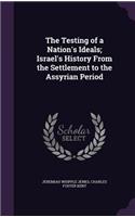 The Testing of a Nation's Ideals; Israel's History from the Settlement to the Assyrian Period