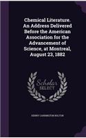 Chemical Literature. An Address Delivered Before the American Association for the Advancement of Science, at Montreal, August 23, 1882: (English)