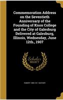 Commemoration Address on the Seventieth Anniversary of the Founding of Knox College and the City of Galesburg Delivered at Galesburg, Illinois, Wednesday, June 12th., 1907