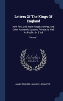 Letters Of The Kings Of England: Now First Coll. From Royal Archives, And Other Authentic Sources, Private As Well As Public: In 2 Vol; Volume 1