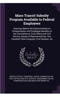 Mass Transit Subsidy Program Available to Federal Employees: Hearings Before the Subcommittee on Compensation and Employee Benefits of the Committee on Post Office and Civil Service, House of Representatives, 