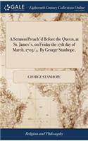 A Sermon Preach'd Before the Queen, at St. James's, on Friday the 17th Day of March, 1703/4. by George Stanhope,