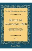 Revue de Gascogne, 1868, Vol. 9: Bulletin Mensuel Du ComitÃ© d'Histoire Et d'ArchÃ©ologie de la Province EcclÃ©siastique d'Auch (Classic Reprint): Bulletin Mensuel Du ComitÃ© d'Histoire Et d'ArchÃ©ologie de la Province EcclÃ©siastique d'Auch (Classic Reprint)