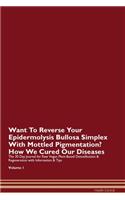 Want To Reverse Your Epidermolysis Bullosa Simplex With Mottled Pigmentation? How We Cured Our Diseases. The 30 Day Journal for Raw Vegan Plant-Based Detoxification & Regeneration with Information & Tips Volume 1