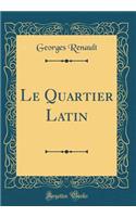 Le Quartier Latin (Classic Reprint)