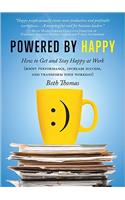 Powered by Happy: How to Get and Stay Happy at Work (Boost Performance, Increase Success, and Transform Your Workday)