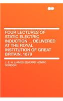Four Lectures of Static Electric Induction ... Delivered at the Royal Institution of Great Britain, 1879