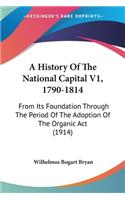 History Of The National Capital V1, 1790-1814